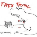 T-Rex Trying - Hugh Murphy