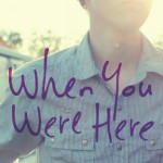 When You Were Here - Daisy Whitney