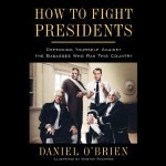 How to Fight Presidents - Daniel O'Brien